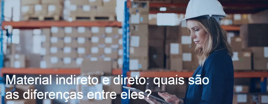 Material indireto e direto: quais são as diferenças entre eles?