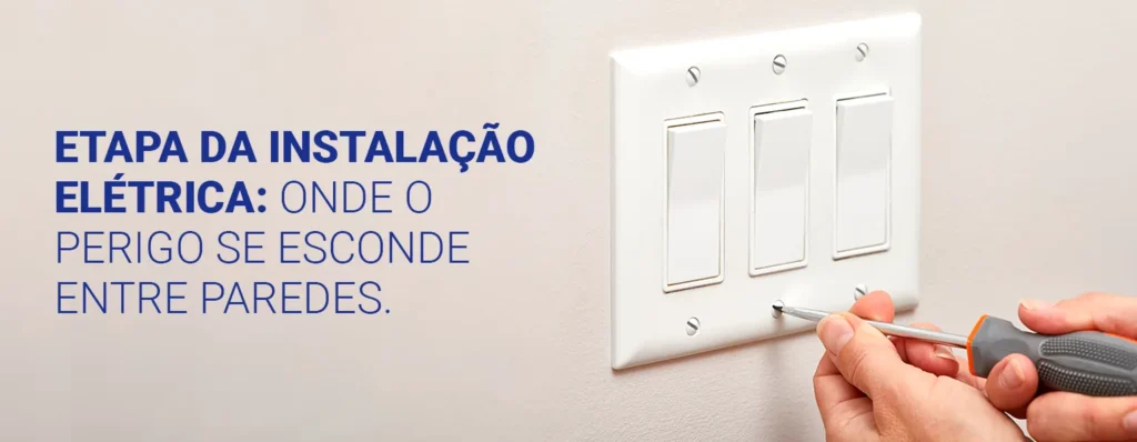ETAPA DA INSTALAÇÃO ELÉTRICA: ONDE O PERIGO SE ESCONDE ENTRE PAREDES.