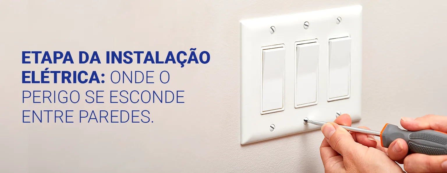 ETAPA DA INSTALAÇÃO ELÉTRICA: ONDE O PERIGO SE ESCONDE ENTRE PAREDES.